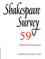 Shakespeare Survey: Volume 59, Editing Shakespeare - Peter Holland