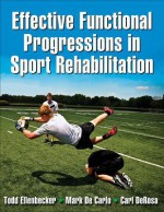 Effective Functional Progressions in Sport Rehabilitation - Todd Ellenbecker, Carl DeRosa, Mark De Carlo