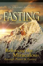 Fasting: Releasing the Miraculous Through Prayer & Fasting - Maureen Anderson