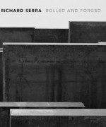 Richard Serra: Rolled and Forged - Richard Serra