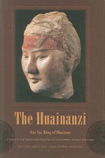 The Huainanzi: A Guide to the Theory and Practice of Government in Early Han China - Andrew Meyer, Sarah Queen, An Liu, An Liu, Harold D. Roth