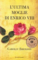 L'ultima moglie di Enrico VIII - Carolly Erickson, Anna Luisa Zazo