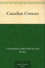 Canadian Crusoes - Catharine Parr Traill