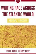 Writing Race Across the Atlantic World: Medieval to Modern - Phillip Beidler, Philip D. Beidler, Phillip Beidler