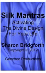 Silk Mantras: Activating The Divine Design For Your Life - Sharon Bridgforth