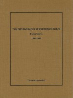 The Photographs of Frederick Rolfe, Baron Corvo - Donald Rosenthal, Frederick Rolfe