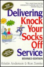 Delivering Knock Your Socks Off Service - Kristin Anderson, Ron Zemke