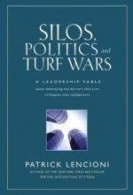 Silos, Politics and Turf Wars: A Leadership Fable About Destroying the Barriers That Turn Colleagues Into Competitors (J-B Lencioni Series) - Patrick M. Lencioni