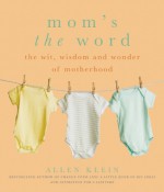 Mom's the Word: The Wit, Wisdom, and Wonder of Motherhood - Allen Klein