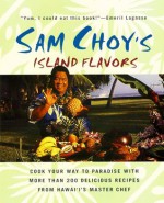 Sam Choy's Island Flavors - Sam Choy, Steven Goldsberry, U'I Goldsberry, Douglas Peebles