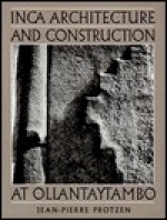 Inca Architecture and Construction at Ollantaytambo - Jean-Pierre Protzen, Robert Batson