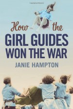 How the Girl Guides Won the War - Janie Hampton