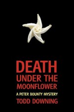 Death Under the Moonflower (a Sheriff Peter Bounty Mystery) - Todd Downing, Curtis Evans