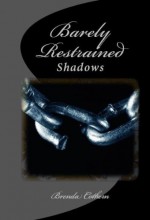 Barely Restrained (Shadows) - Brenda Cothern