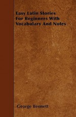 Easy Latin Stories for Beginners with Vocabulary and Notes - George Bennett