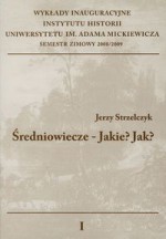 Średniowiecze - Jakie? Jak? - Jerzy Strzelczyk