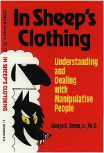 In Sheep's Clothing: Understanding and Dealing with Manipulative People - George K. Simon Jr.