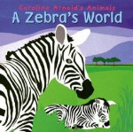 A Zebra's World (Caroline Arnold's Animals) (Caroline Arnold's Animals) - Caroline Arnold