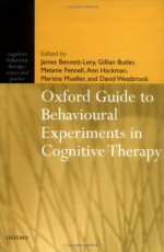 Oxford Guide to Behavioural Experiments in Cognitive Therapy (Cognitive Behaviour Therapy: Science and Practice, 2) - James Bennett-Levy, Gillian Butler, Melanie Fennell