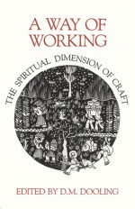 A Way of Working: The Spiritual Dimension of Craft - D.M. Dooling, P.L. Travers