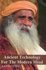 Ancient Technology For The Modern Mind - Sadhguru