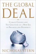 The Global Deal: Climate Change and the Creation of a New Era of Progress and Prosperity - Nicholas Stern