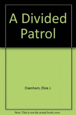 A Divided Patrol - Elsie J. Oxenham