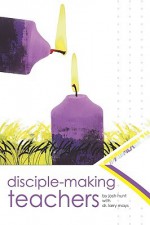 Disciple-Making Teachers - Josh Hunt, Larry Mays