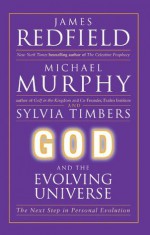 God and the Evolving Universe: The Next Step In Personal Evolution - Michael Murphy, James Redfield