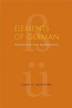 Elements of German: Phonology and Morphology - Elmer H. Antonsen