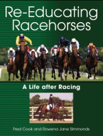 Re-Educating Racehorses: A Life After Racing - Fred Cook, Rowena Jane Simmonds