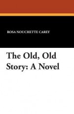 The Old, Old Story - Rosa Nouchette Carey