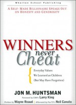 Winners Never Cheat: Everyday Values We Learned as Children But May Have Forgotten - Jon M. Huntsman Sr., Neil Cavuto, Larry King, Wayne Reaud