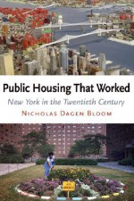 Public Housing That Worked: New York in the Twentieth Century - Nicholas Dagen Bloom