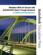 Workplace Skills for Success with AutoCAD 2010: Basics Through Advanced: A Layered Learning Approach - Gary Koser, Dean Zirwas, Autodesk