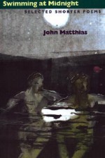 Swimming At Midnight: Selected Shorter Poems - John Matthias