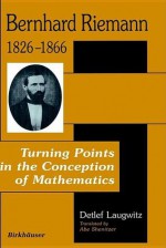 Bernhard Riemann 1826-1866: Turning Points in the Conception of Mathematics - Detlef Laugwitz, Abe Shenitzer