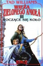 Wieża Zielonego Anioła. Tom 3. Toczące się koło (Pamięć, Smutek i Cierń, #3) - Tad Williams, Paweł Kruk