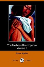 The Mother's Recompense, Volume 2, a Sequel to Home Influence - Grace Aguilar