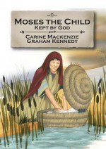 Moses the Child: Kept by God: Book 1 - Carine Mackenzie, Graham Kennedy