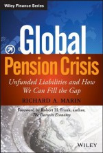 Global Pension Crisis: Unfunded Liabilities and How We Can Fill the Gap (Wiley Finance) - Richard A. Marin, Robert H. Frank