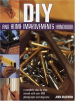 DIY and Home Improvements Handbook: A Complete Step-By-Step Manual with Over 800 Photographs and Diagrams - John McGowan, Mike Collins, Diane Carr