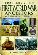 Tracing Your First World War Ancestors: A Guide for Family Historians - Simon Fowler