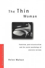 The Thin Woman: Feminism, Post-Structuralism and the Social Psychology of Anorexia Nervosa - Helen Malson