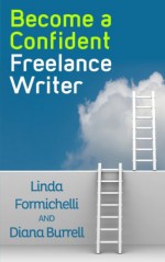 Become a Confident Freelance Writer - Linda Formichelli, Diana Burrell