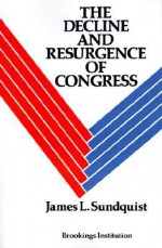 The Decline and Resurgence of Congress - James L. Sundquist, Bruce K. MacLaury