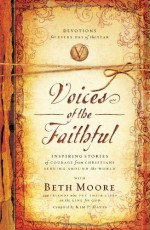 Voices of the Faithful: Inspiring Stories of Courage from Christians Serving Around the World - Kim P. Davis, Beth Moore