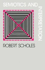 Semiotics and Interpretation - Robert Scholes