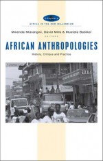 African Anthropologies: History, Critique and Practice - Mwenda Ntarangwi, David Mills, Mustafa H. M. Babiker, Mustafa Babiker