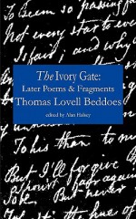 The Ivory Gate: Later Poems & Fragments - Thomas Lovell Beddoes, Alan Halsey